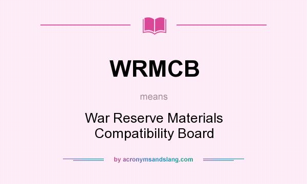 What does WRMCB mean? It stands for War Reserve Materials Compatibility Board