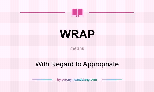What does WRAP mean? It stands for With Regard to Appropriate