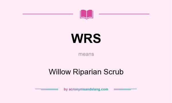 What does WRS mean? It stands for Willow Riparian Scrub