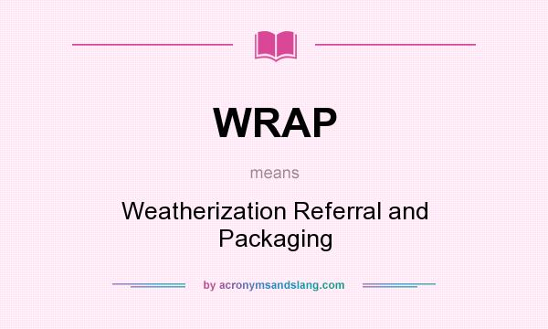 What does WRAP mean? It stands for Weatherization Referral and Packaging