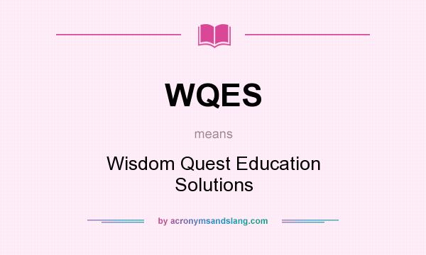 What does WQES mean? It stands for Wisdom Quest Education Solutions