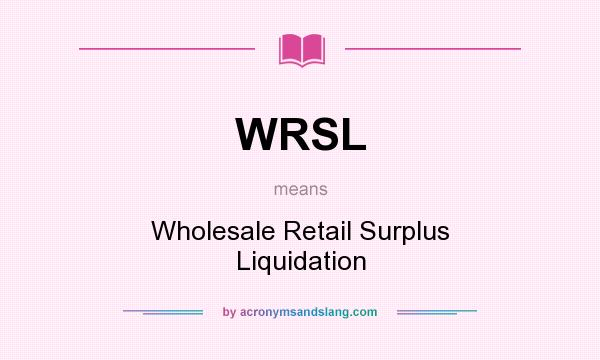 What does WRSL mean? It stands for Wholesale Retail Surplus Liquidation
