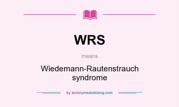 What does WRS mean? It stands for Wiedemann-Rautenstrauch syndrome