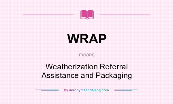 What does WRAP mean? It stands for Weatherization Referral Assistance and Packaging