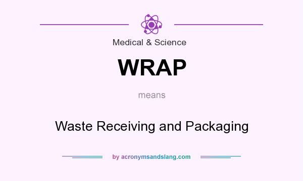 What does WRAP mean? It stands for Waste Receiving and Packaging