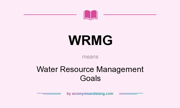 What does WRMG mean? It stands for Water Resource Management Goals