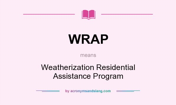 What does WRAP mean? It stands for Weatherization Residential Assistance Program