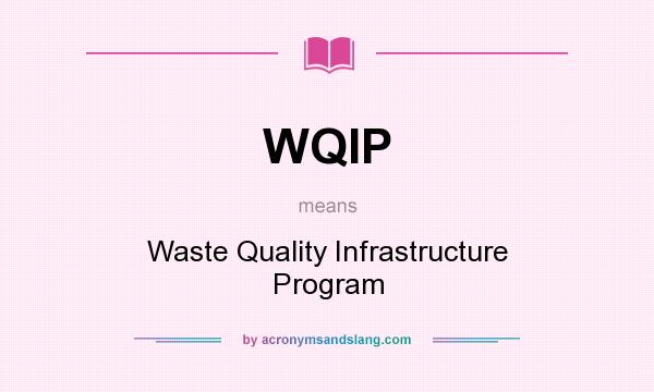 What does WQIP mean? It stands for Waste Quality Infrastructure Program
