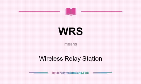 What does WRS mean? It stands for Wireless Relay Station