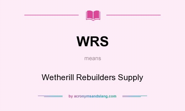 What does WRS mean? It stands for Wetherill Rebuilders Supply