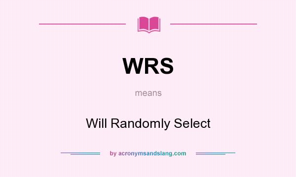 What does WRS mean? It stands for Will Randomly Select