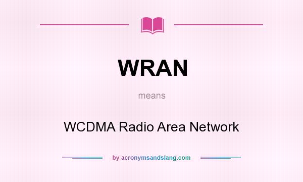 What does WRAN mean? It stands for WCDMA Radio Area Network