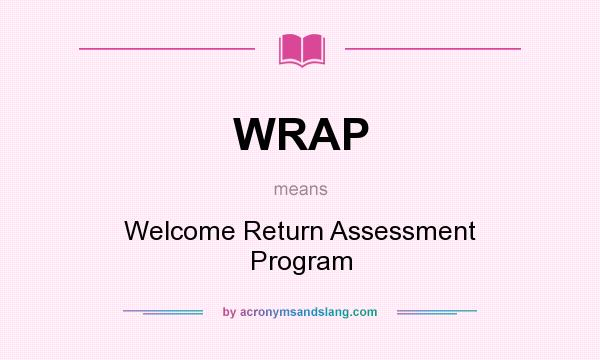 What does WRAP mean? It stands for Welcome Return Assessment Program