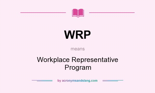 What does WRP mean? It stands for Workplace Representative Program