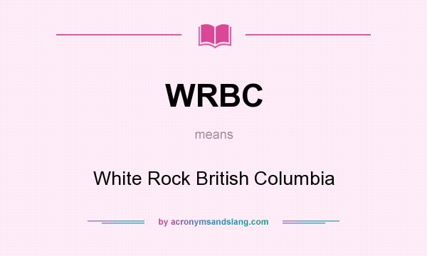 What does WRBC mean? It stands for White Rock British Columbia