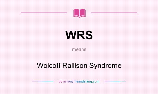 What does WRS mean? It stands for Wolcott Rallison Syndrome