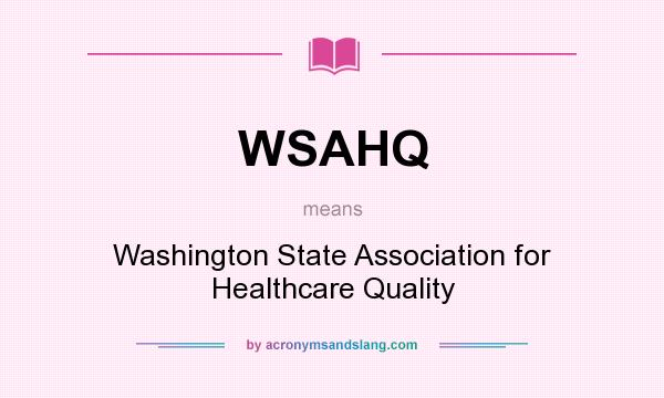 What does WSAHQ mean? It stands for Washington State Association for Healthcare Quality