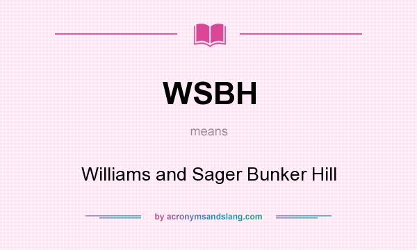 What does WSBH mean? It stands for Williams and Sager Bunker Hill