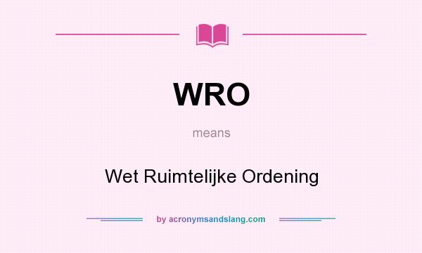 What does WRO mean? It stands for Wet Ruimtelijke Ordening