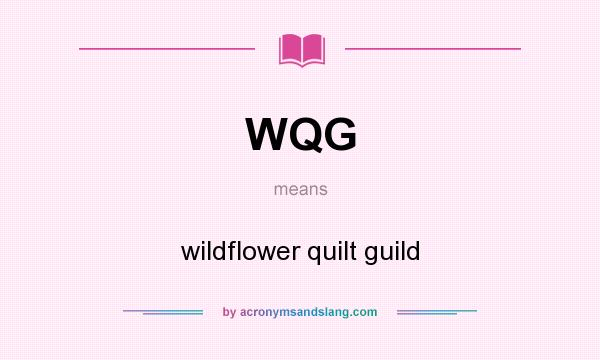 What does WQG mean? It stands for wildflower quilt guild
