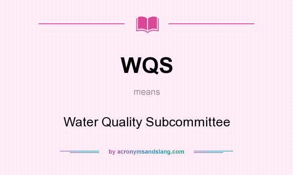 What does WQS mean? It stands for Water Quality Subcommittee