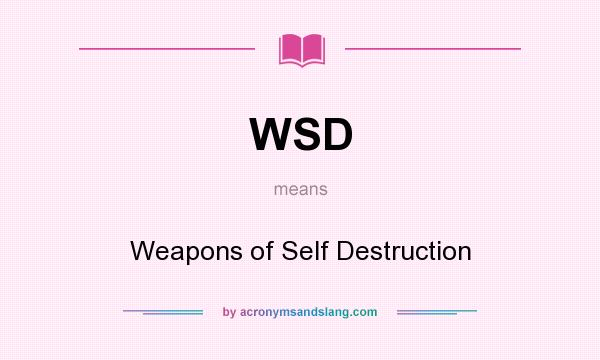 What does WSD mean? It stands for Weapons of Self Destruction