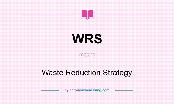 What does WRS mean? It stands for Waste Reduction Strategy