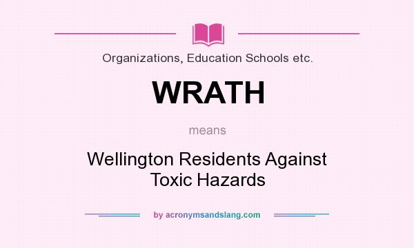 What does WRATH mean? It stands for Wellington Residents Against Toxic Hazards