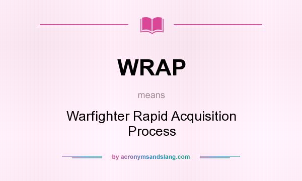 What does WRAP mean? It stands for Warfighter Rapid Acquisition Process