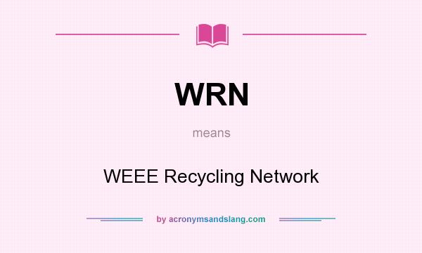 What does WRN mean? It stands for WEEE Recycling Network