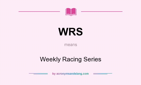 What does WRS mean? It stands for Weekly Racing Series