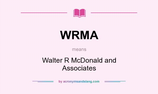 What does WRMA mean? It stands for Walter R McDonald and Associates