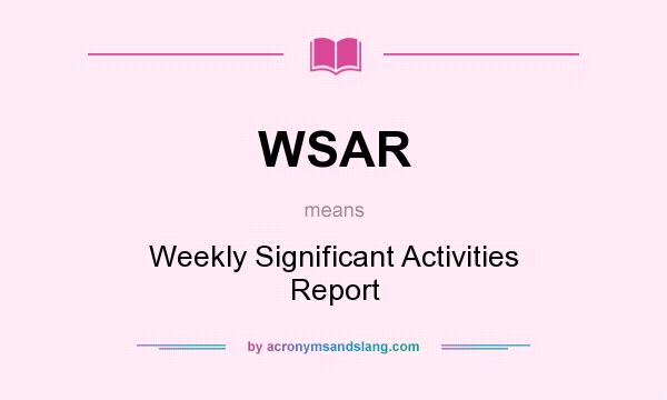What does WSAR mean? It stands for Weekly Significant Activities Report