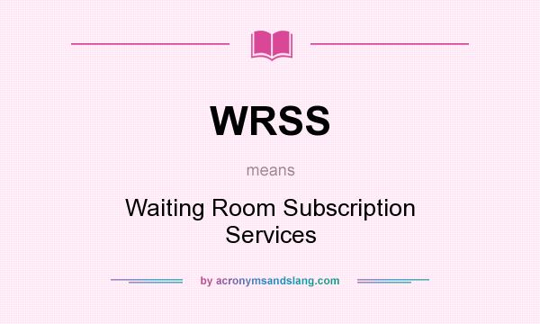 What does WRSS mean? It stands for Waiting Room Subscription Services