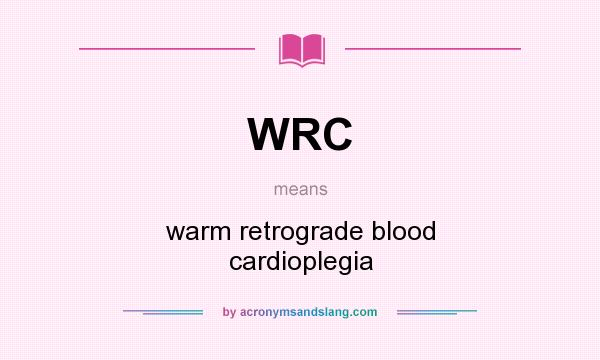 What does WRC mean? It stands for warm retrograde blood cardioplegia