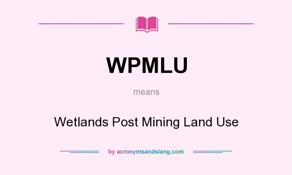 What does WPMLU mean? It stands for Wetlands Post Mining Land Use