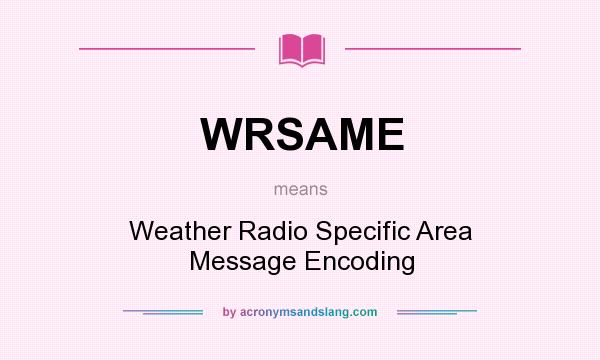 What does WRSAME mean? It stands for Weather Radio Specific Area Message Encoding