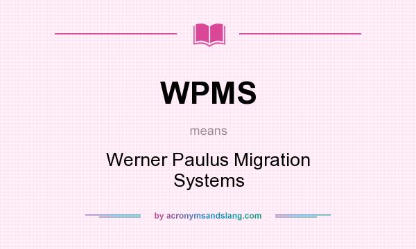 What does WPMS mean? It stands for Werner Paulus Migration Systems