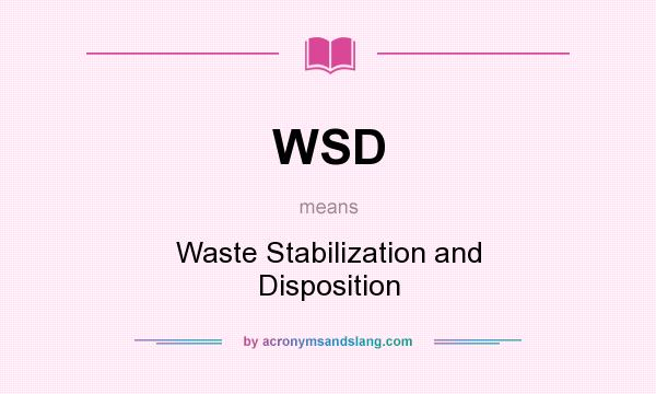 What does WSD mean? It stands for Waste Stabilization and Disposition