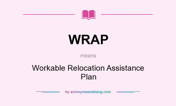What does WRAP mean? It stands for Workable Relocation Assistance Plan