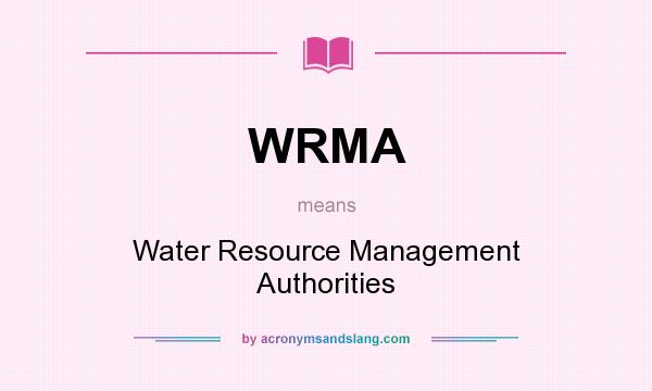 What does WRMA mean? It stands for Water Resource Management Authorities