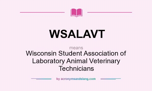 What does WSALAVT mean? It stands for Wisconsin Student Association of Laboratory Animal Veterinary Technicians