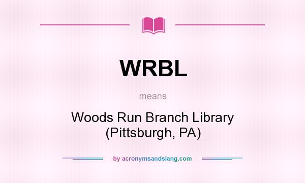 What does WRBL mean? It stands for Woods Run Branch Library (Pittsburgh, PA)