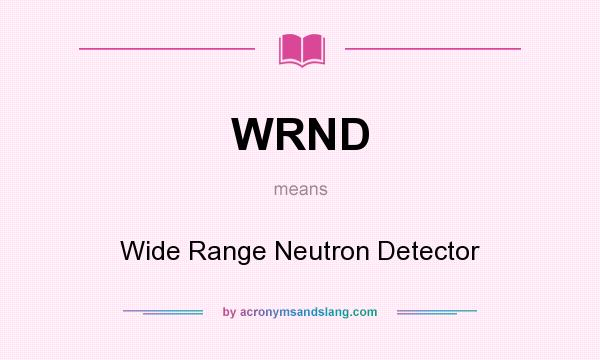 What does WRND mean? It stands for Wide Range Neutron Detector