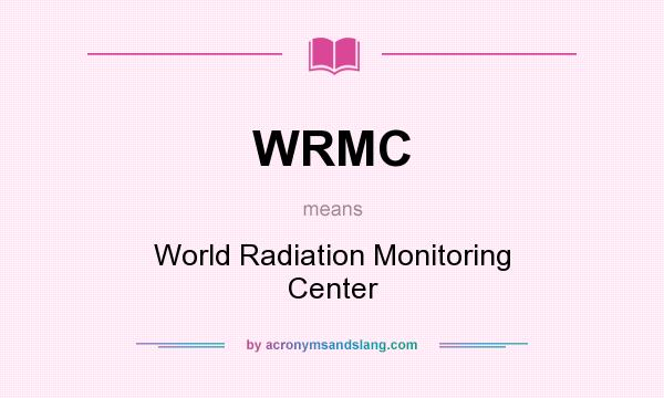 What does WRMC mean? It stands for World Radiation Monitoring Center