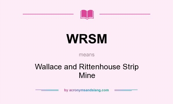 What does WRSM mean? It stands for Wallace and Rittenhouse Strip Mine