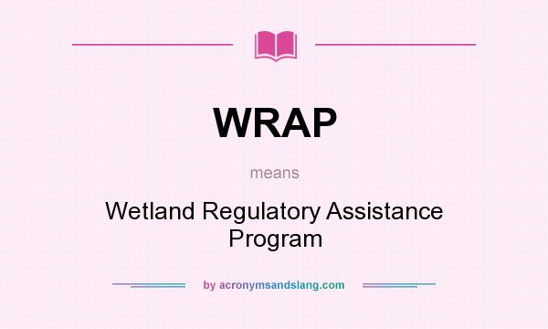 What does WRAP mean? It stands for Wetland Regulatory Assistance Program