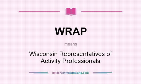 What does WRAP mean? It stands for Wisconsin Representatives of Activity Professionals