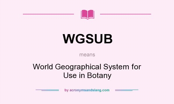 What does WGSUB mean? It stands for World Geographical System for Use in Botany