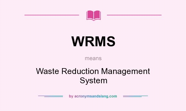 What does WRMS mean? It stands for Waste Reduction Management System